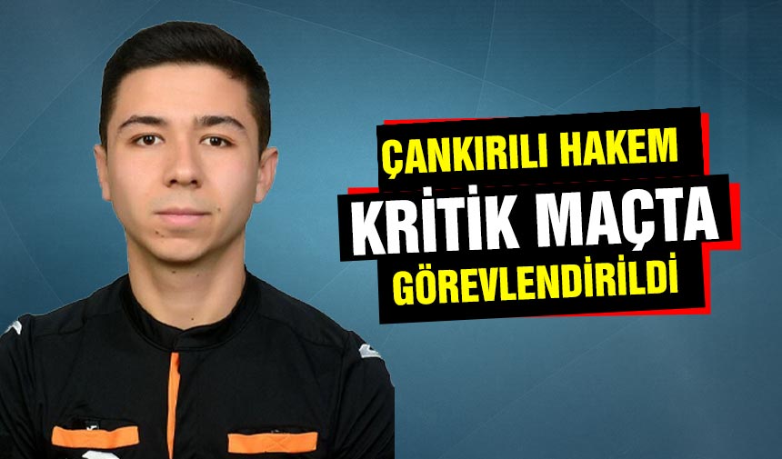 Çankırılı hakem kritik maça atandı