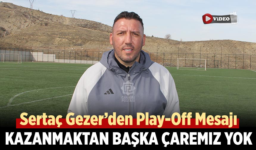 Sertaç Gezer’den Play-Off Mesajı: Kazanmaktan başka çaremiz yok