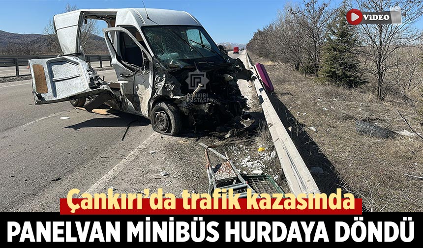 Çankırı’da trafik kazasında Panelva Minbüs hurdaya döndü