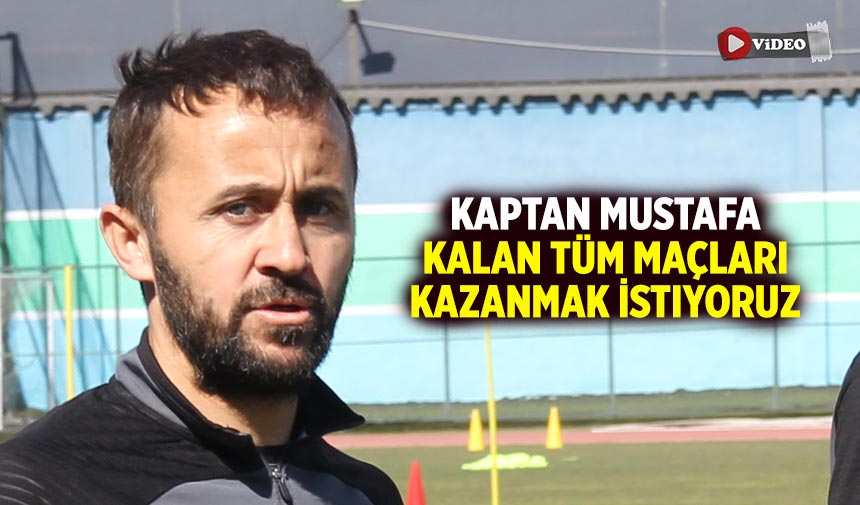 Kaptan Mustafa: Kalan Tüm Maçları Kazanmak İstiyoruz