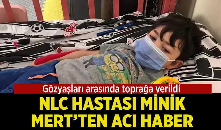 NLC Hastası Minik Mert’ten acı haber