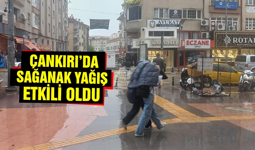 Çankırı’da sağanak yağış etkili oldu