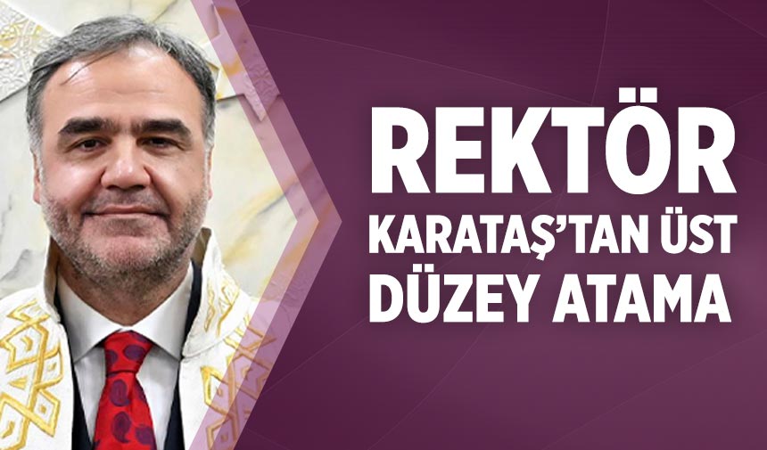 Çankırı Karatekin Üniversitesi Rektörü Karataş’tan üst düzey atama