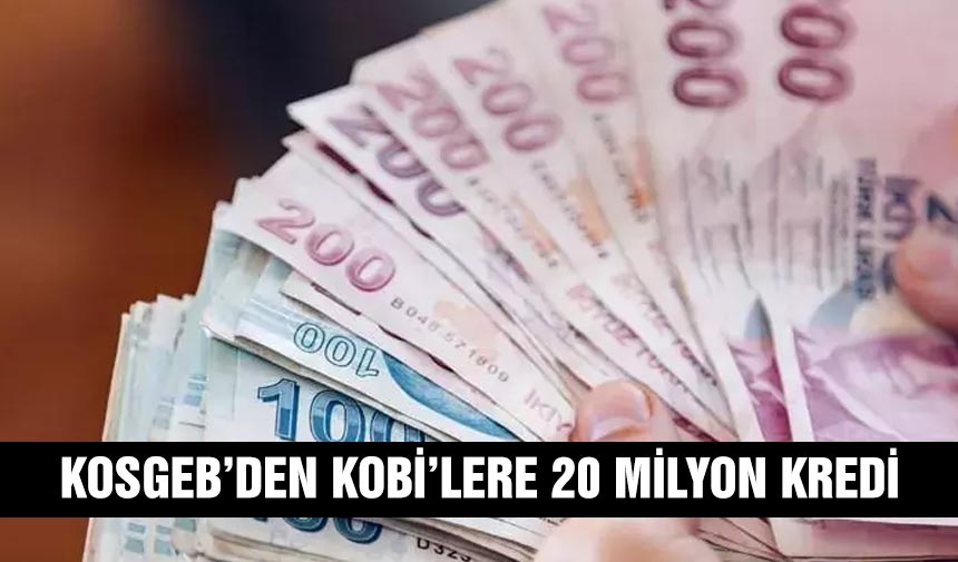 KOSGEB’den KOBİ’lere 20 milyon kredi