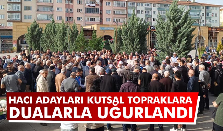 Çankırılı Hacı Adayları kutsal topraklara dualarla uğurlandı