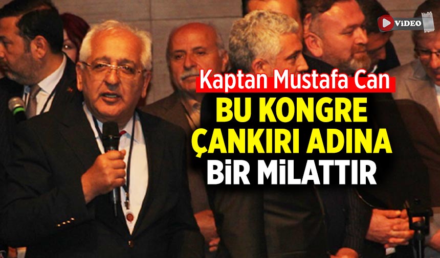 Kaptan Mustafa Can, bu kongre Çankırı adına bir milattır
