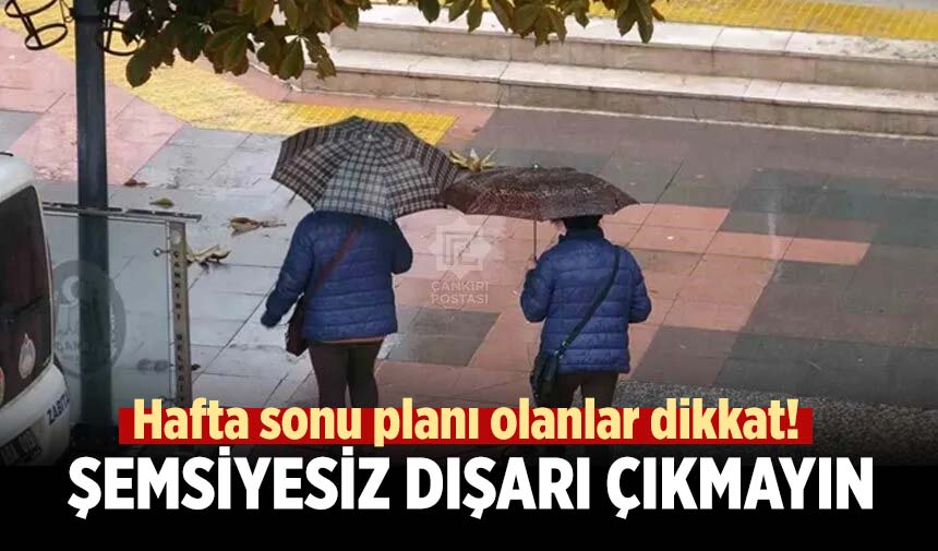 Hafta sonu planı olanlar dikkat! Şemsiyesiz çıkmayın