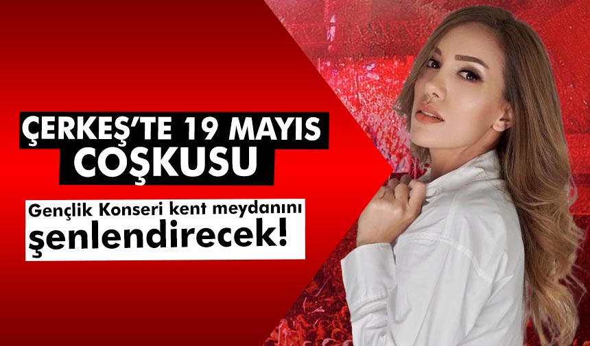 Çerkeş’te Gençlik Konseri Kent Meydanı’nı şenlendirecek