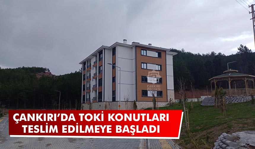 Çankırı’da TOKİ konutları teslim edilmeye başladı