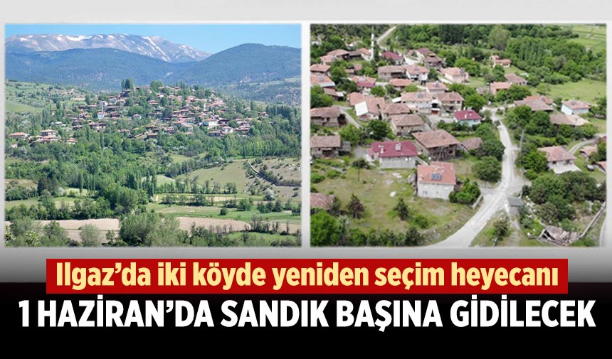 Ilgaz’da iki köyde yeniden seçim heyecanı: 1 Haziran’da sandık başına gidilecek