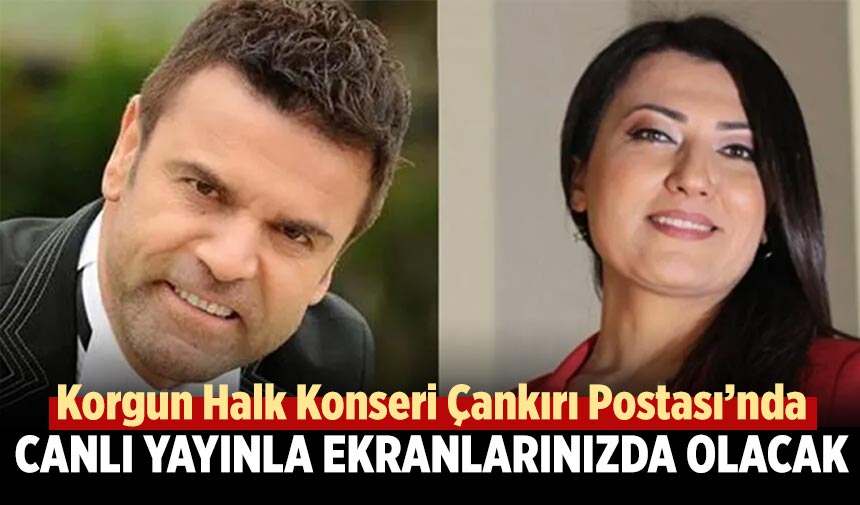 Korgun Halk Konseri Çankırı Postası'nda  canlı yayında ekranlarınızda olacak