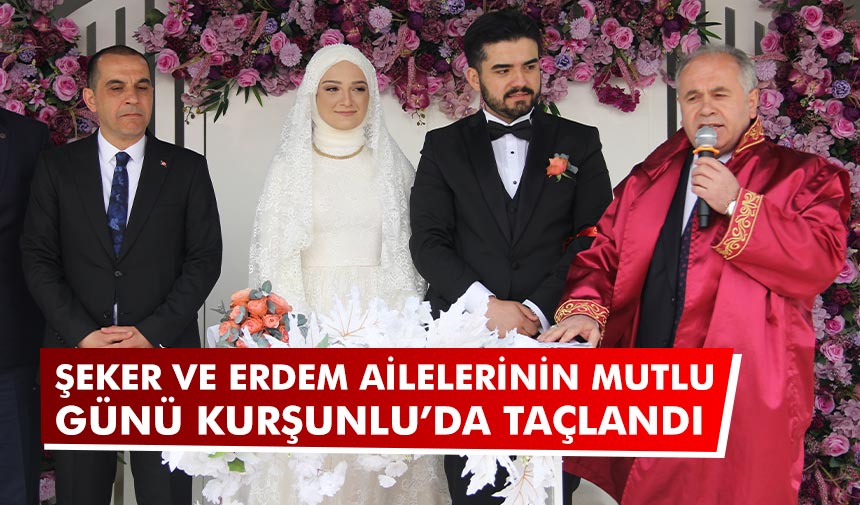 Şeker ve Erdem Ailelerinin Mutlu Günü Kurşunlu’da taçlandı