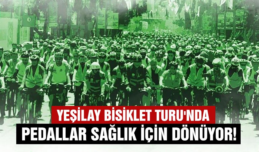 Yeşilay Bisiklet Turu'nda pedallar sağlık için dönüyor!
