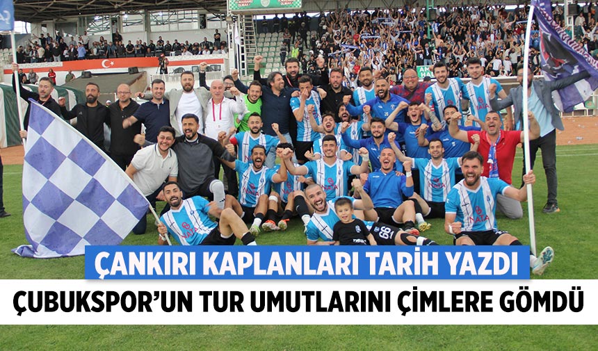 Çankırı Kaplanları tarih yazdı: Çubukspor’un tur umutlarını çimlere gömdü