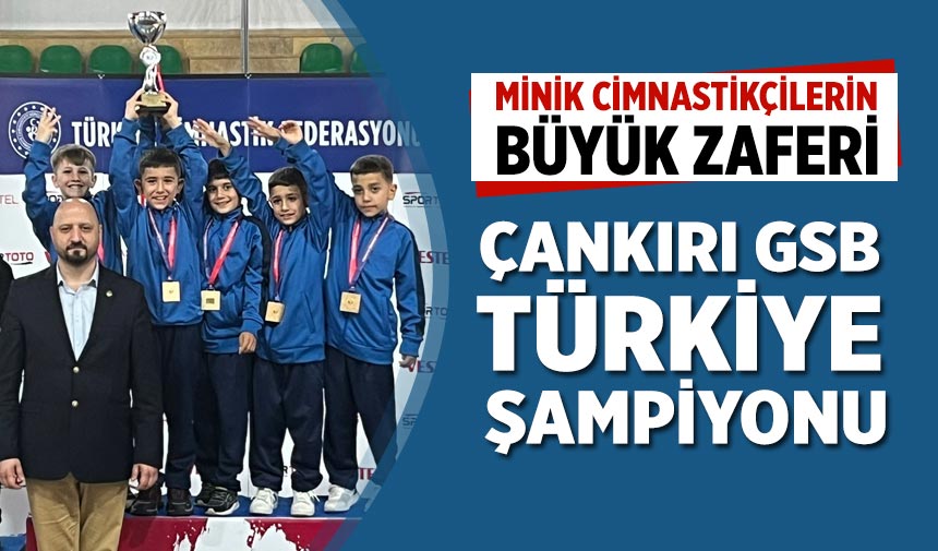 Minik Cimnastikçilerin büyük zaferi: Çankırı GSB Türkiye Şampiyonu