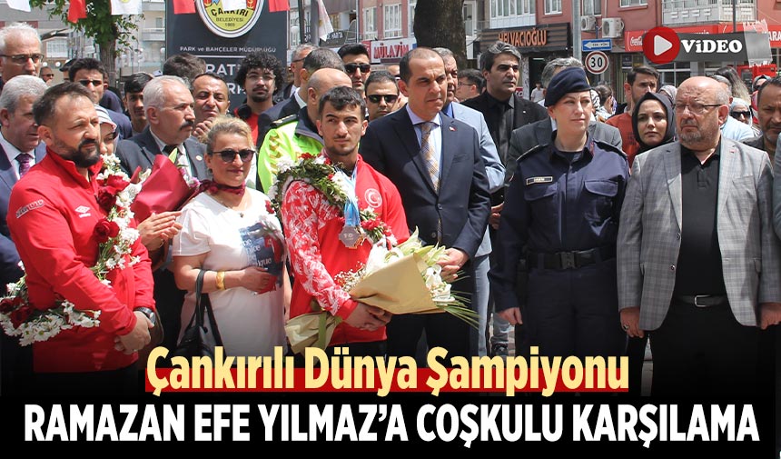 Çankırılı Dünya Şampiyonu Ramazan Efe Yılmaz’a Coşkulu Karşılama