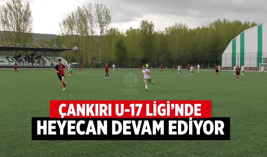 Çankırı U-17 Ligi’nde heyecan devam ediyor