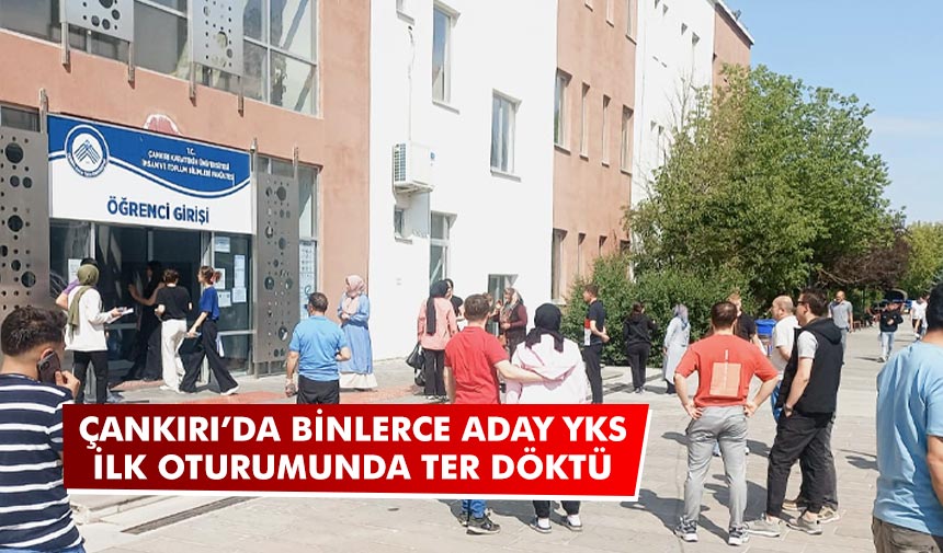 Çankırı’da binlerce aday YKS ilk oturumunda ter döktü
