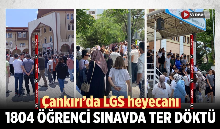 Çankırı’da LGS heyecanı: 1804 öğrenci sınavda ter döktü