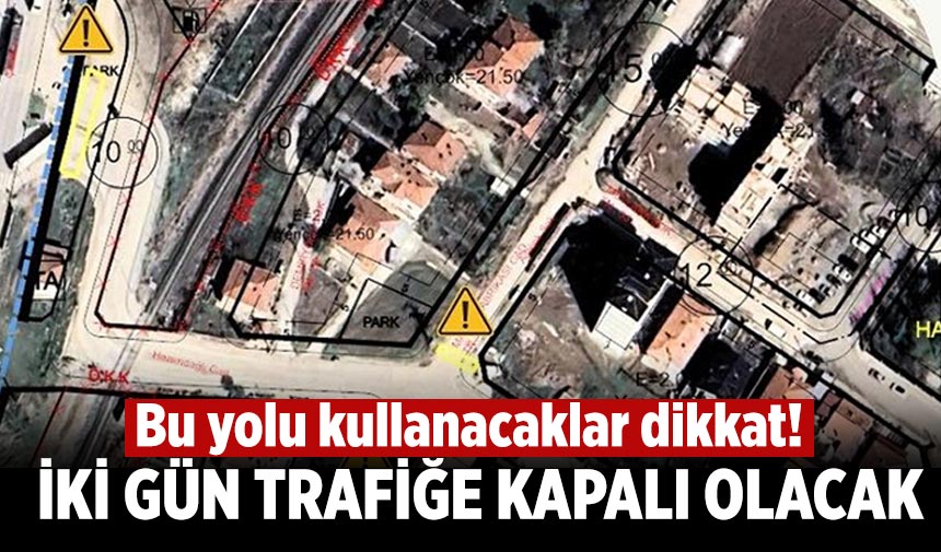 Bu yolu kullananlar dikkat! İki gün trafiğe kapalı olacak