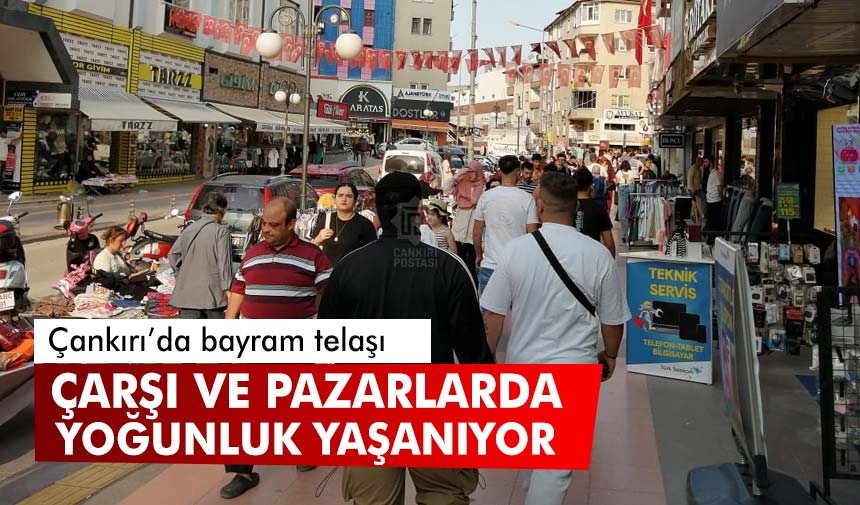 Çankırı’da bayram telaşı: Çarşı ve pazarlarda yoğunluk yaşanıyor