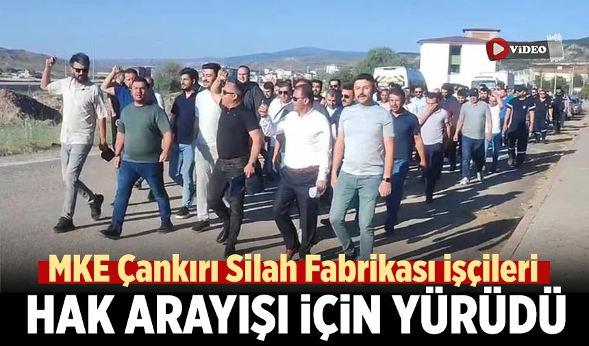MKE Çankırı Silah Fabrikası işçileri hak arayışı için yürüdü