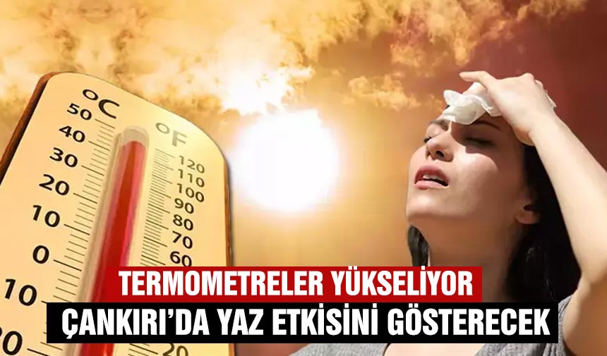Termometreler yükseliyor: Çankırı’da yaz etkisini gösterecek