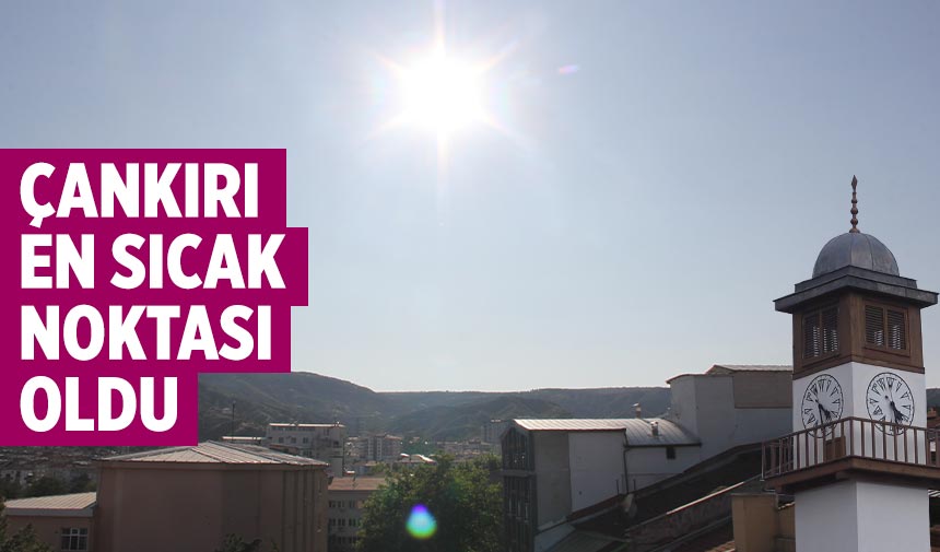 Çankırı'nın en sıcak ilçesi oldu