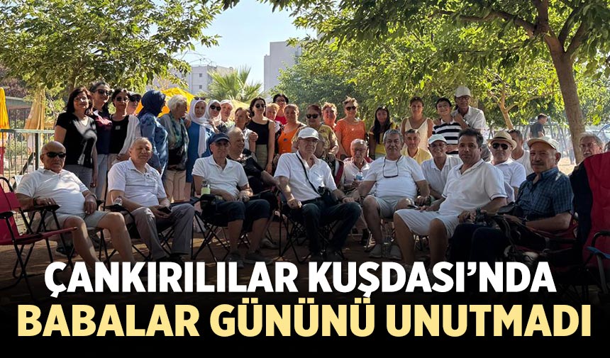 Çankırılılar Kuşadası’nda Babalar Gününü unutmadı