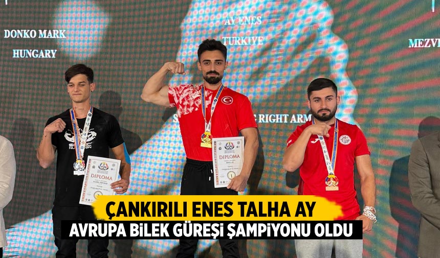 Çankırılı Enes Talha Ay, Avrupa Bilek Güreşi Şampiyonu oldu