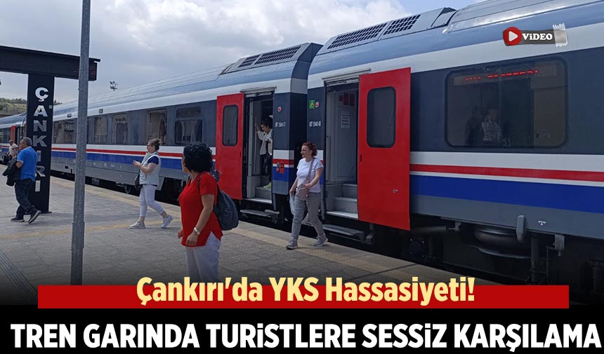 Çankırı'da YKS Hassasiyeti! Tren Garında turistlere sessiz karşılama