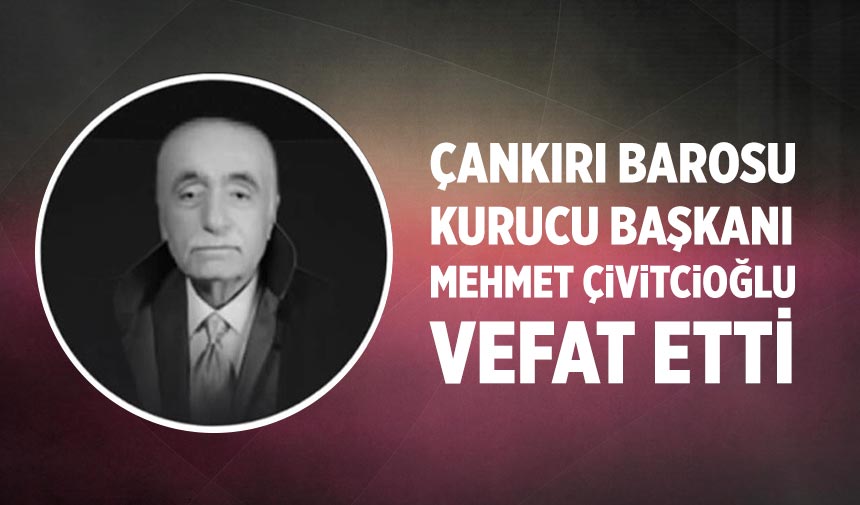 Çankırı Barosu kurucu başkanı Çivitcioğlu vefat etti