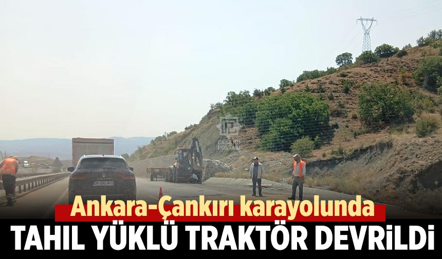 Ankara-Çankırı karayolunda tahıl yüklü traktör devrildi
