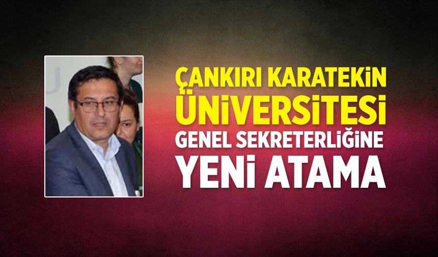 Çankırı Karatekin Üniversitesi Genel Sekreterliğine yeni atama
