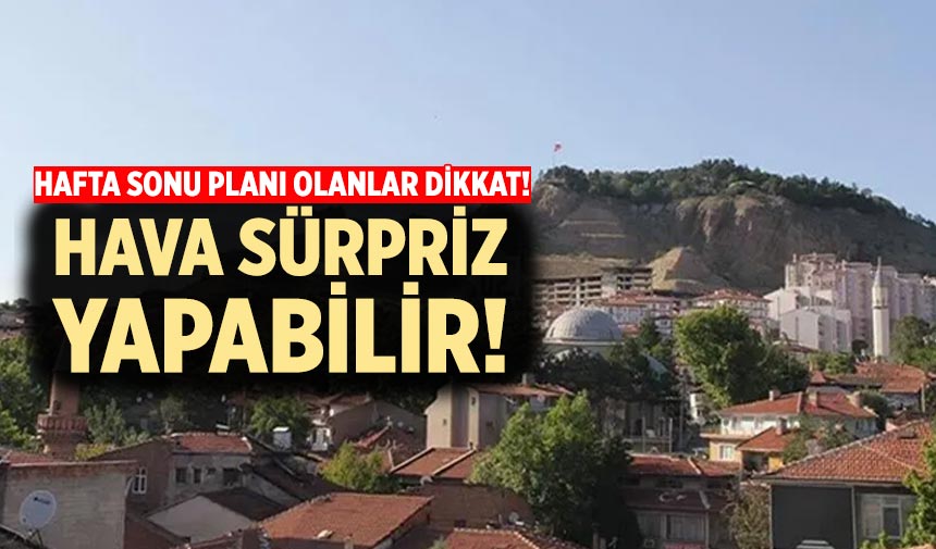 Çankırı'da hafta sonu planı olanlar dikkat: Hava sürpriz yapabilir!