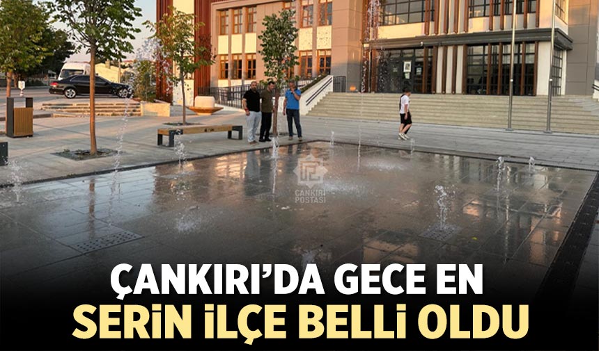Çankırı’nın gece en serin ilçesi belli oldu