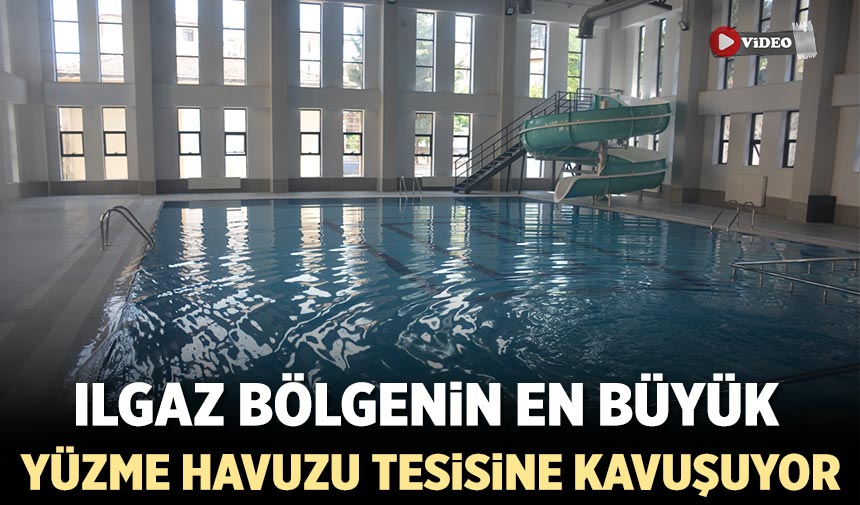 Ilgaz bölgenin en büyük yüzme havuzu tesisine kavuşuyor