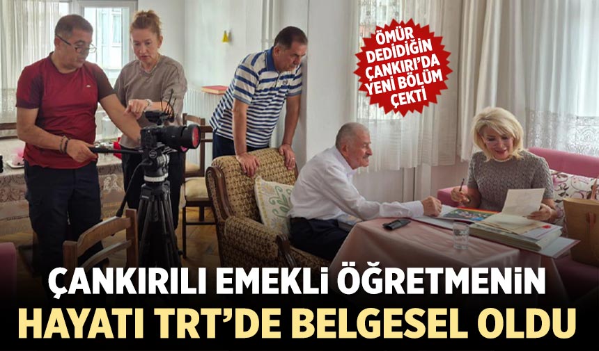 Çankırılı emekli öğretmenin hayatı TRT’de belgesel oldu...