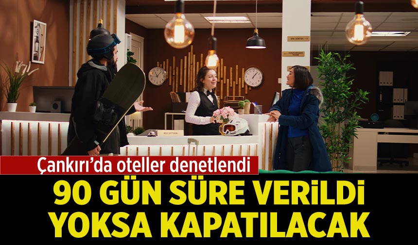 Çankırı’daki Otellere 90 günlük süre: Denetimler sonrası turizm işletmeleri zor durumda