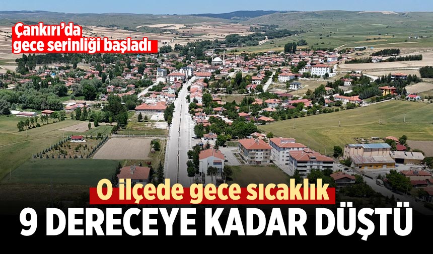 Çankırı’da gece serinliği başladı: İlçeler arasında 10 dereceye varan fark