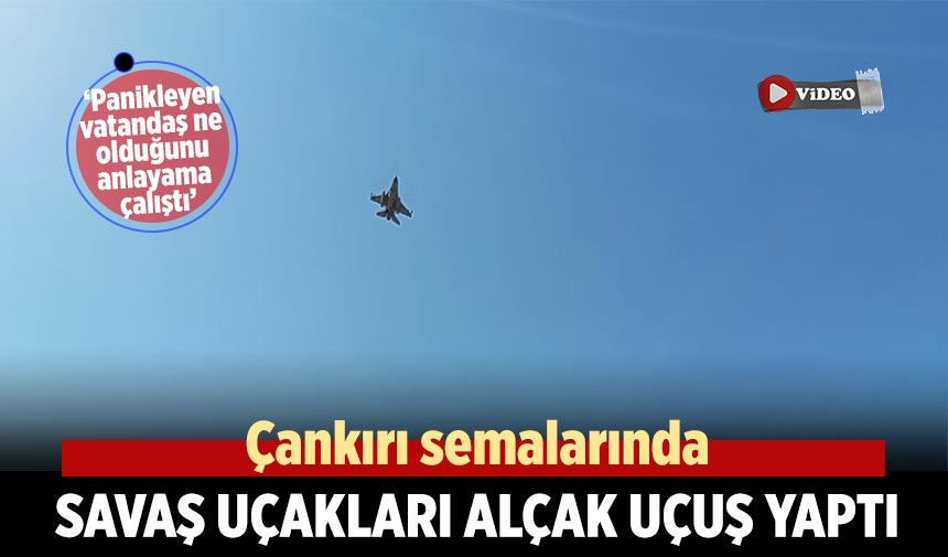 Çankırı semalarında savaş uçakları alçak uçuş yaptı