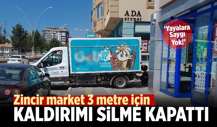 Çankırı’da Zincir market 3 metre için kaldırımı işgal etti