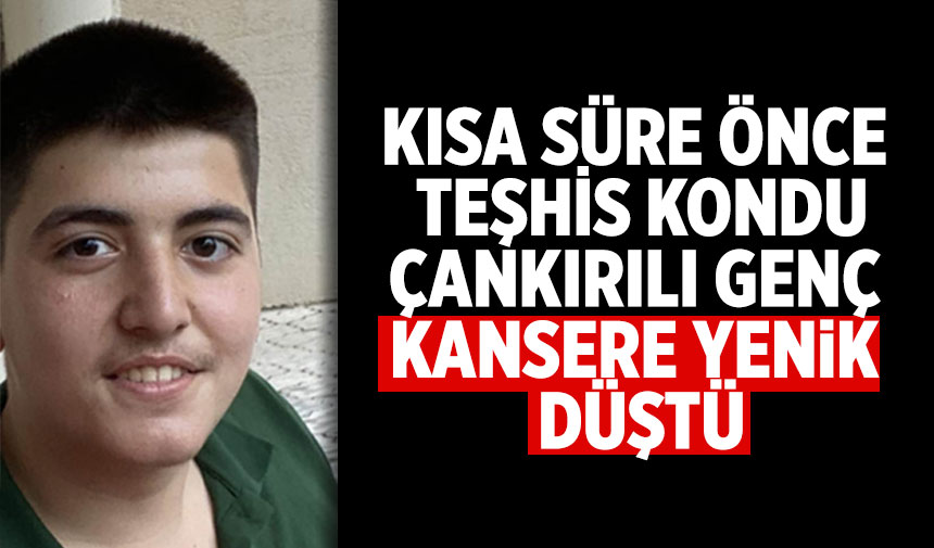 Çankırılı genç kansere yenik düştü