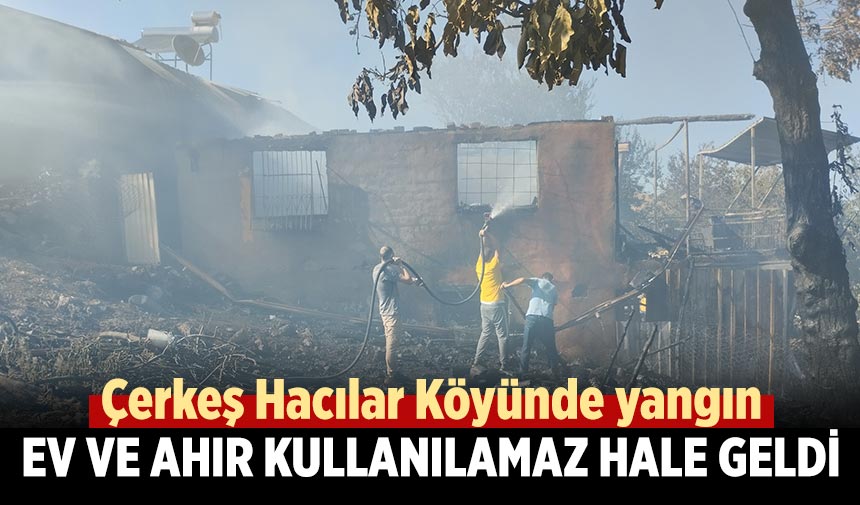 Çerkeş Hacılar Köyünde yangın ev ve ahırı kullanılamaz hale getirdi