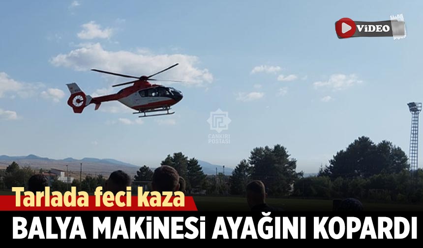 Çankırı’da tarlada feci kaza: Balya makinesi ayağını kopardı