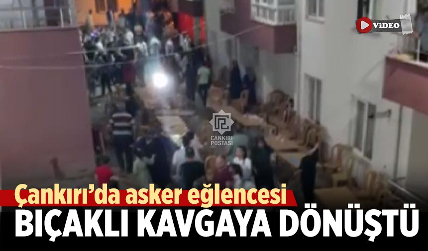 Çankırı’da asker eğlencesi bıçaklı kavgaya dönüştü