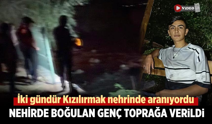 Kızılırmak nehrinde boğulan genç toprağa verildi