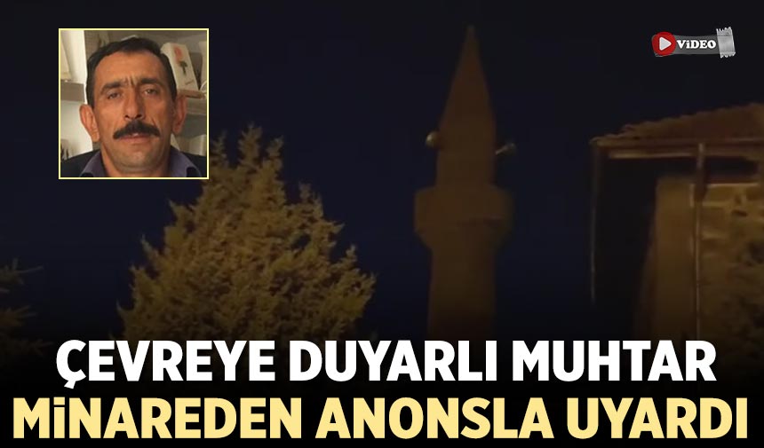 Çankırı’da çevreye duyarlı muhtar minareden anonsla uyardı