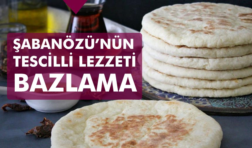 Şabanözü’nün tescilli lezzeti: Bazlama