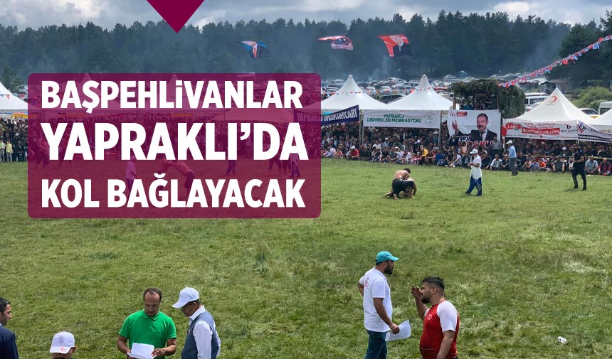 Başpehlivanlar Yapraklı’da Kol Bağlayacak